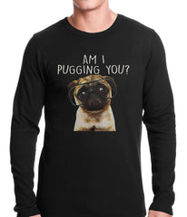 Am I Pugging You Funny Pug Thermal Shirt