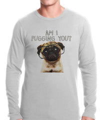 Am I Pugging You Funny Pug Thermal Shirt