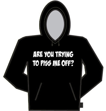 Are you Trying to Piss Me Off?   Hoodie