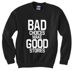 Bad Choices Make Good Stories Crew Neck Sweatshirt