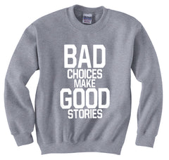 Bad Choices Make Good Stories Crew Neck Sweatshirt