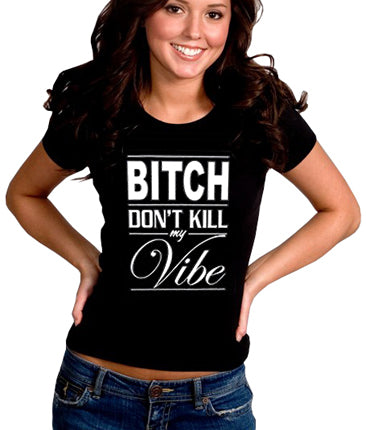 Bitch Don't Kill My Vibe Girl's T-Shirt 