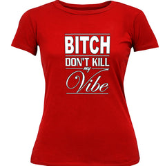 Bitch Don't Kill My Vibe Girl's T-Shirt