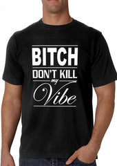 Bitch Don't Kill My Vibe Men's T-Shirt 