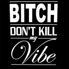 Bitch Don't Kill My Vibe Men's T-Shirt