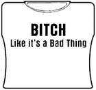Bitch Like It's A Bad Thing Girls T-Shirt