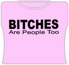 Bitches Are People Too Girls T-Shirt