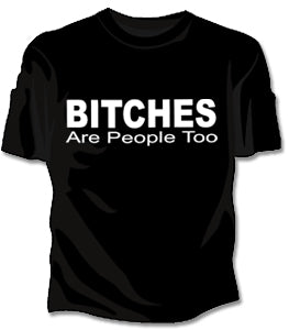 Bitches Are People Too Girls T-Shirt