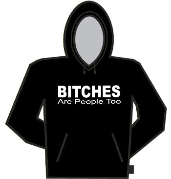 Bitches Are People Too Hoodie