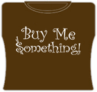 Buy Me Something Girls T-Shirt