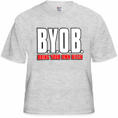 BYOB Bring Your Own Bitch T-Shirt