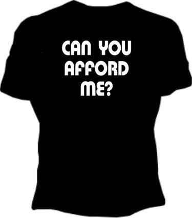 Can You Afford Me? Girls T-Shirt