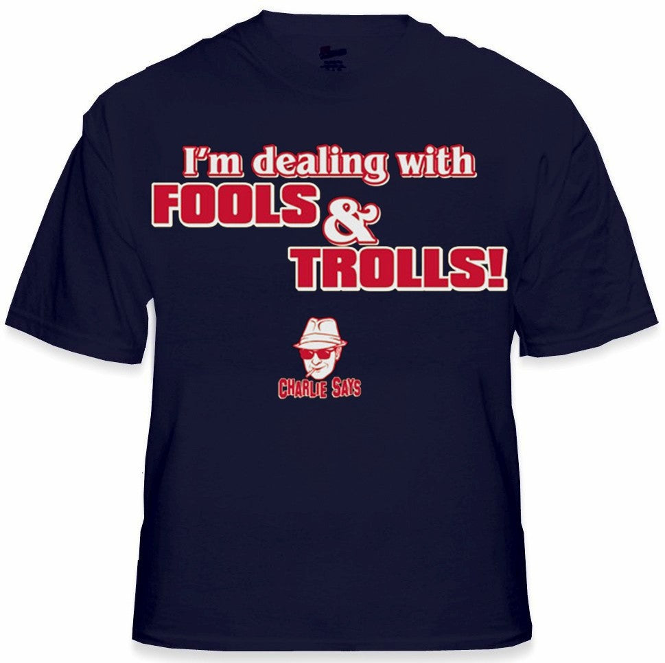 Charlie Says - I'm Dealing With Fools & Trolls T-Shirt