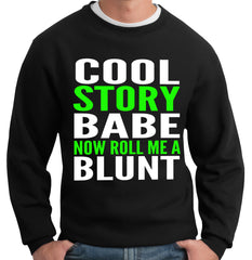 Cool Story Babe... Now Roll Me A Blunt Crew Neck Sweatshirt