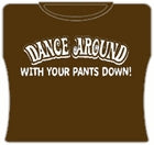 Dance Around With Your Pants Down Girls T-Shirt Brown