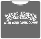 Dance Around With Your Pants Down T-Shirt