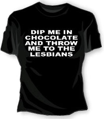 Dip Me In Chocolate And Throw Me To The Lesbians Girls T-Shirt 