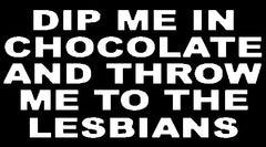 Dip Me In Chocolate And Throw Me To The Lesbians Girls T-Shirt