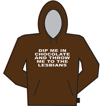 Dip Me In Chocolate And Throw Me To The Lesbians Hoodie