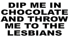 Dip Me In Chocolate And Throw Me To The Lesbians T-Shirt