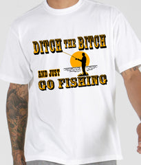 Ditch The B*tch And Just Go Fishing Men's T-Shirt