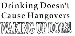 Drinking Doesn't Cause HangoversT-Shirt
