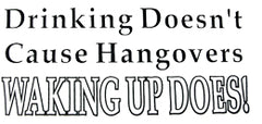 Drinking Doesn't Cause HangoversT-Shirt