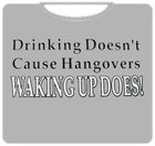 Drinking Doesn't Cause HangoversT-Shirt
