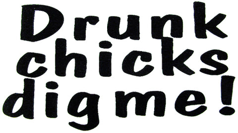 Drunk Chicks Dig Me T-Shirt