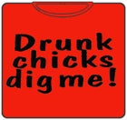 Drunk Chicks Dig Me T-Shirt