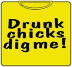 Drunk Chicks Dig Me T-Shirt