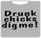 Drunk Chicks Dig Me T-Shirt