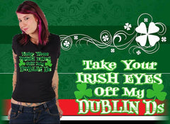 Take Your Irish Eyes Off My Dublin Ds Girls T-Shirt