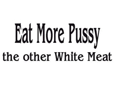 Eat More Pus*y T-Shirt