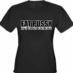 Eat Pus*y It's Good For You Girls T-Shirt