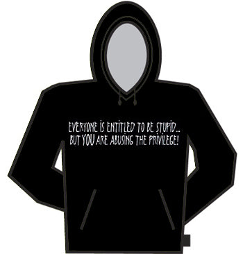 Everyone Is Entitled To Be Stupid Hoodie
