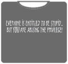 Everyone Is Entitled To Be Stupid T-Shirt