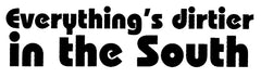 Everything's Dirtier In The South T-Shirt