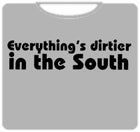 Everything's Dirtier In The South T-Shirt