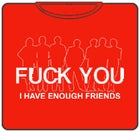 F@CK You. I Have Enough Friends T-Shirt