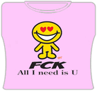 FCK All I Need Is U Girls T-Shirt