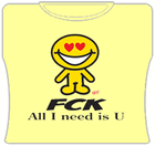FCK All I Need Is U Girls T-Shirt