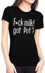 Fu*k Milk! Got Pot? Girl's T-Shirt