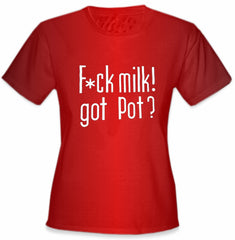 Fu*k Milk! Got Pot? Girl's T-Shirt