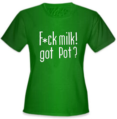 Fu*k Milk! Got Pot? Girl's T-Shirt