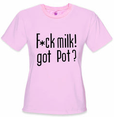 Fu*k Milk! Got Pot? Girl's T-Shirt