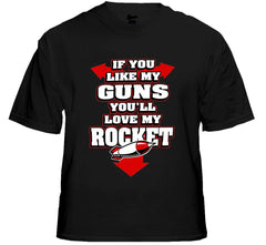 Funny & Hillarious Tees - If You Like My Guns You'll Love My Rocket T-Shirt