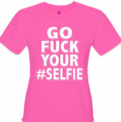 Go F*ck Your #Selfie Girl's T-Shirt