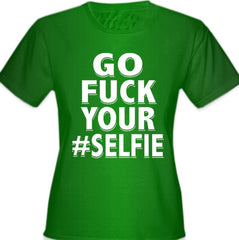Go F*ck Your #Selfie Girl's T-Shirt