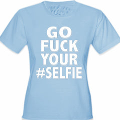 Go F*ck Your #Selfie Girl's T-Shirt